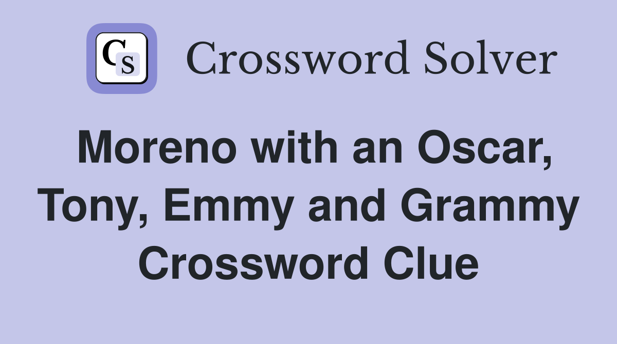 Moreno with an Oscar, Tony, Emmy and Grammy Crossword Clue