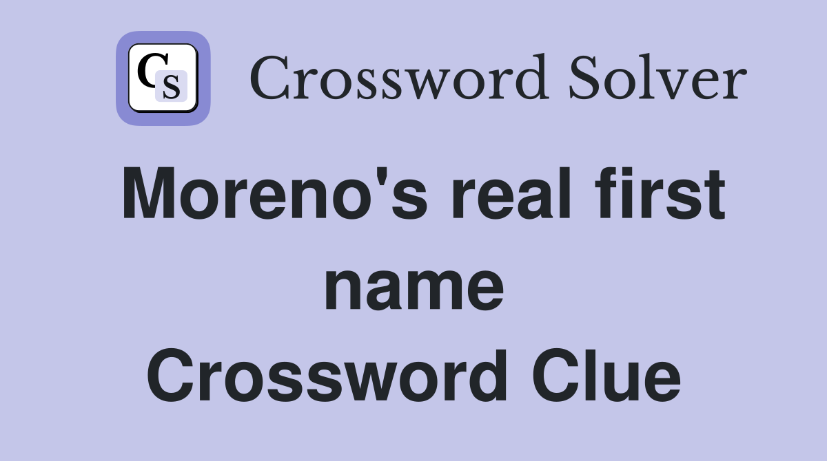 Moreno's real first name Crossword Clue