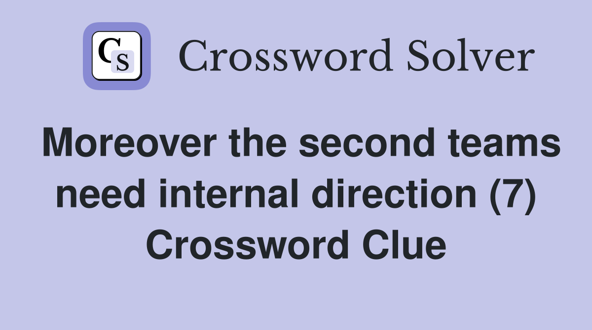 Moreover the second teams need internal direction (7) Crossword Clue