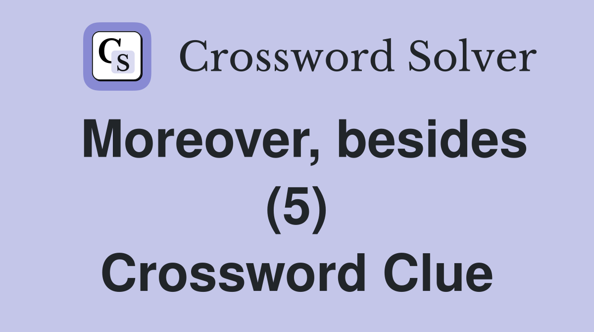Moreover, besides (5) Crossword Clue