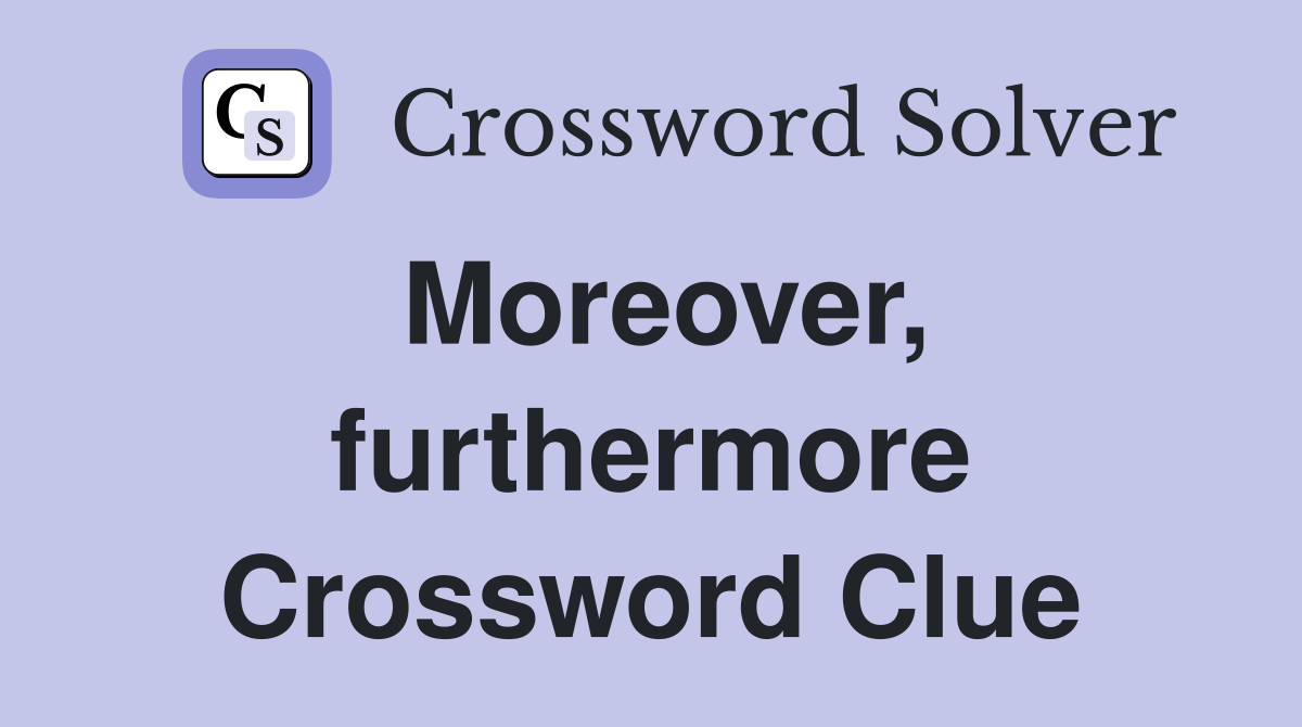 Moreover, furthermore Crossword Clue