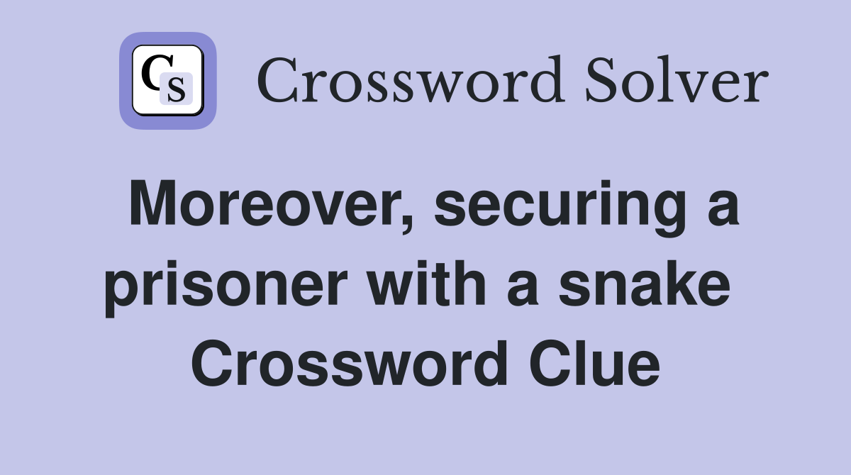 Moreover, securing a prisoner with a snake  Crossword Clue