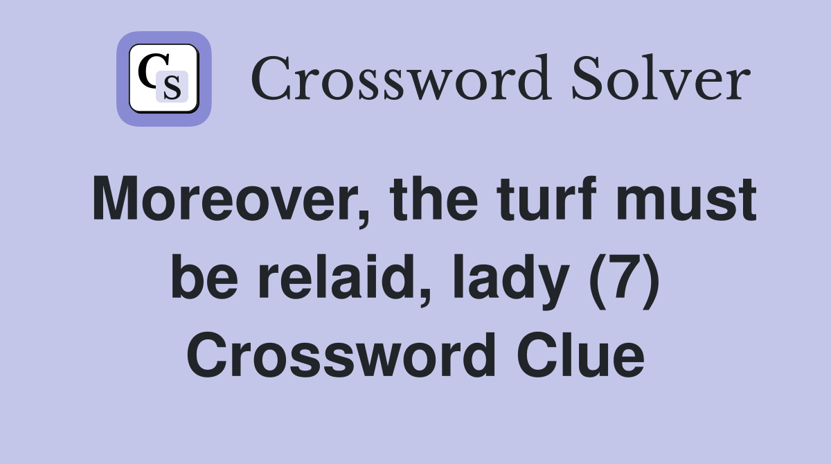 Moreover, the turf must be relaid, lady (7) Crossword Clue