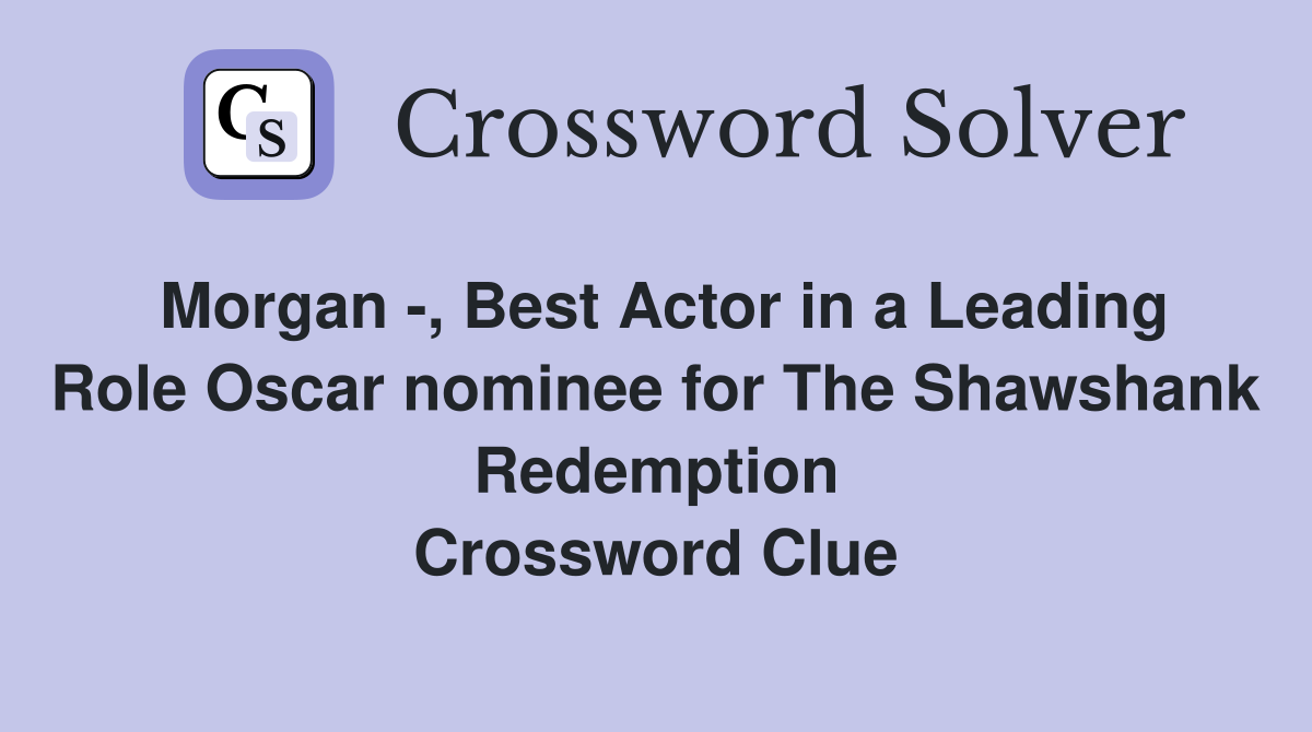Morgan -, Best Actor in a Leading Role Oscar nominee for The Shawshank Redemption Crossword Clue