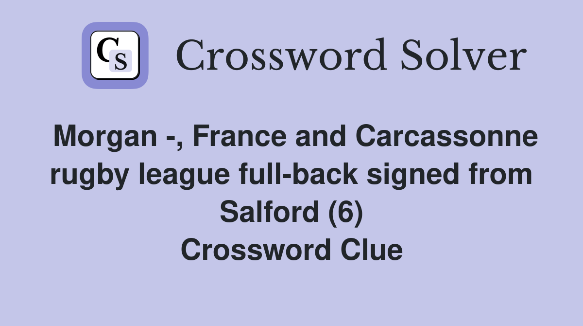 Morgan -, France and Carcassonne rugby league full-back signed from Salford (6) Crossword Clue