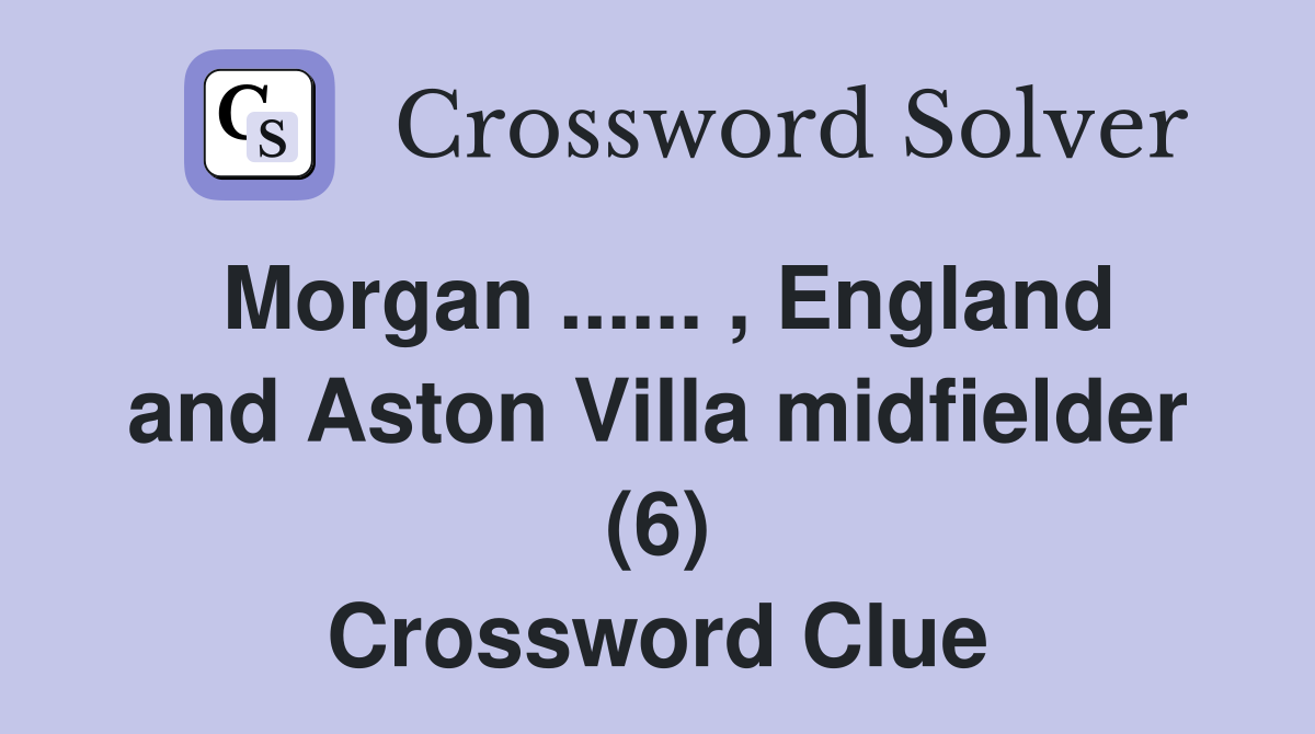 Morgan ...... , England and Aston Villa midfielder (6) Crossword Clue
