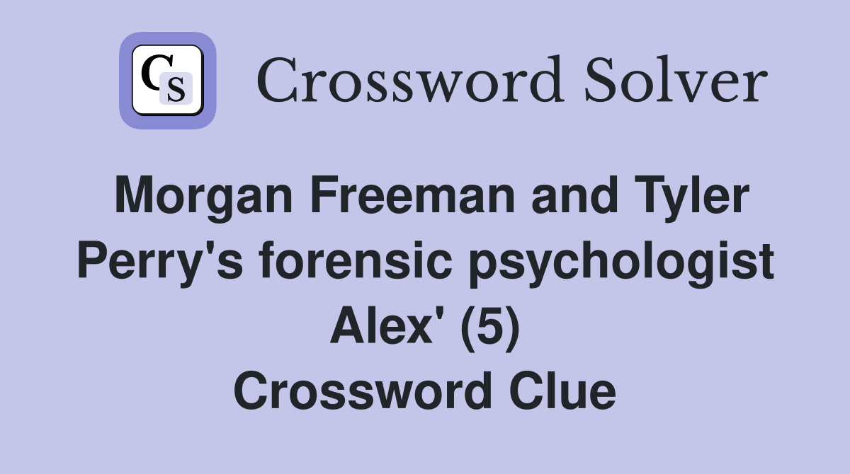 Morgan Freeman and Tyler Perry's forensic psychologist Alex' (5) Crossword Clue