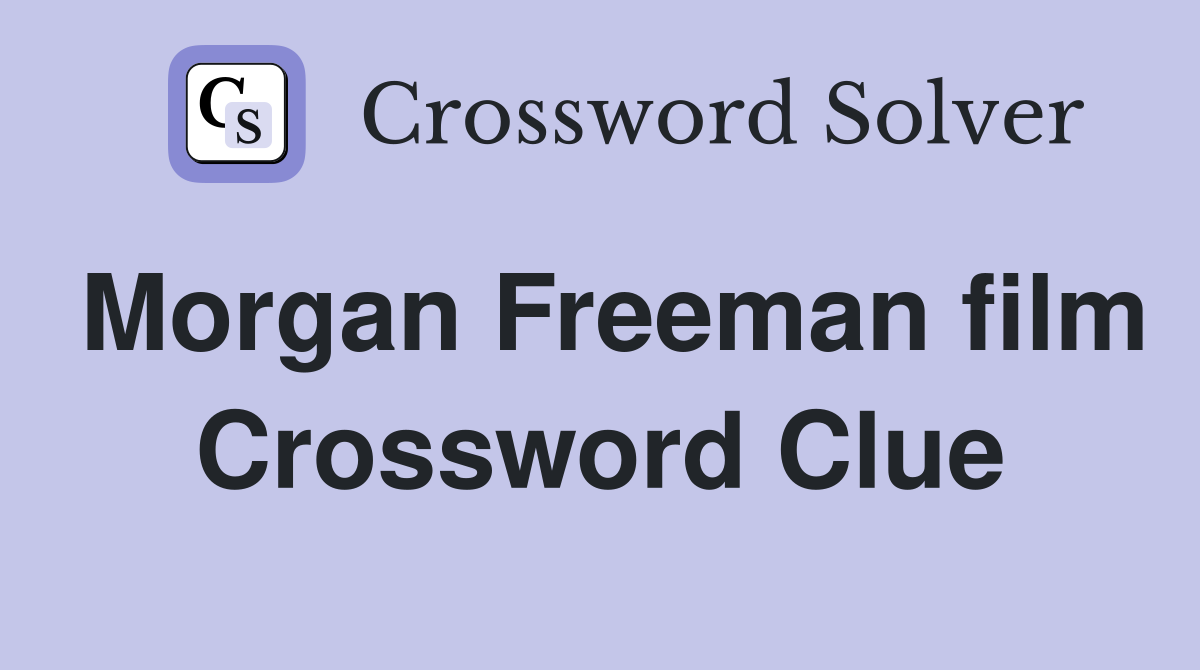 Morgan Freeman film Crossword Clue