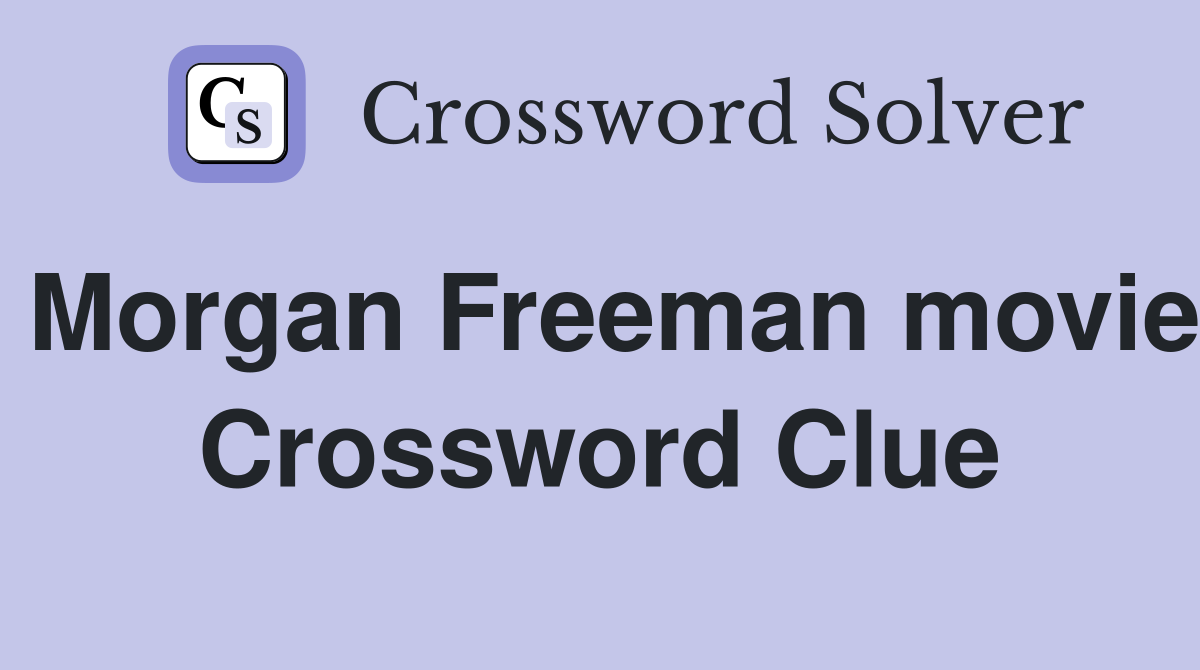 Morgan Freeman movie Crossword Clue