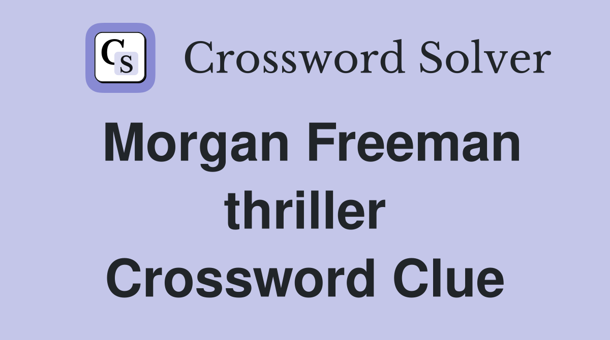Morgan Freeman thriller Crossword Clue