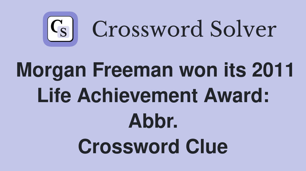 Morgan Freeman won its 2011 Life Achievement Award: Abbr. Crossword Clue