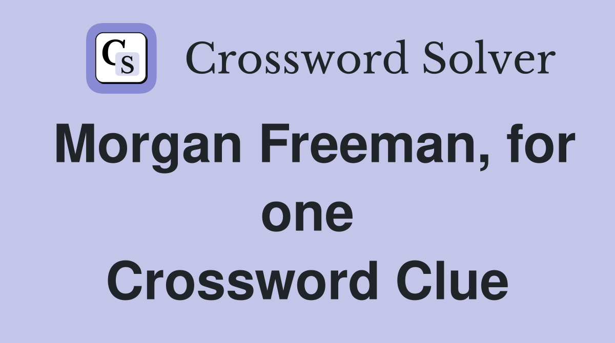 Morgan Freeman, for one Crossword Clue