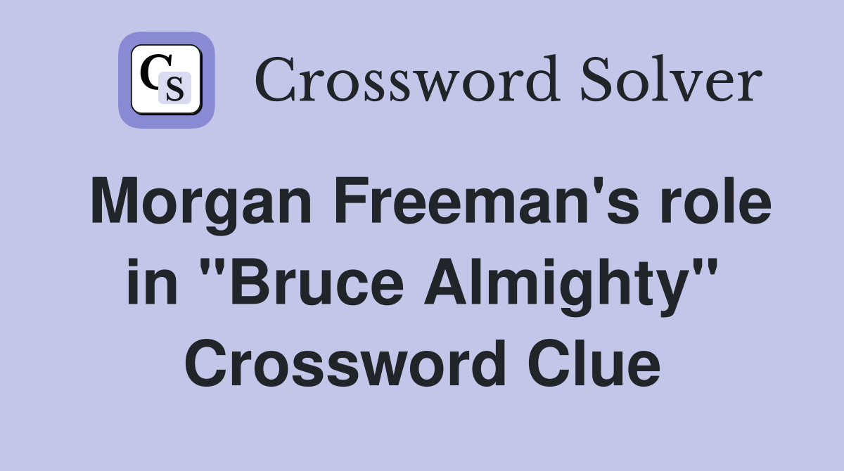 Morgan Freeman's role in "Bruce Almighty" Crossword Clue