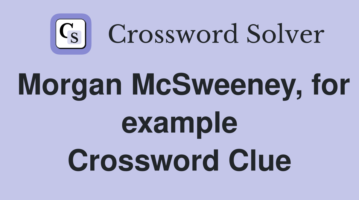 Morgan McSweeney, for example Crossword Clue
