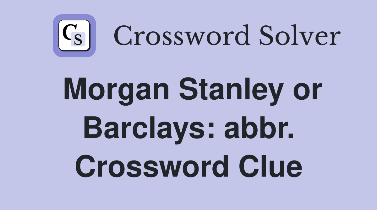 Morgan Stanley or Barclays: abbr. Crossword Clue