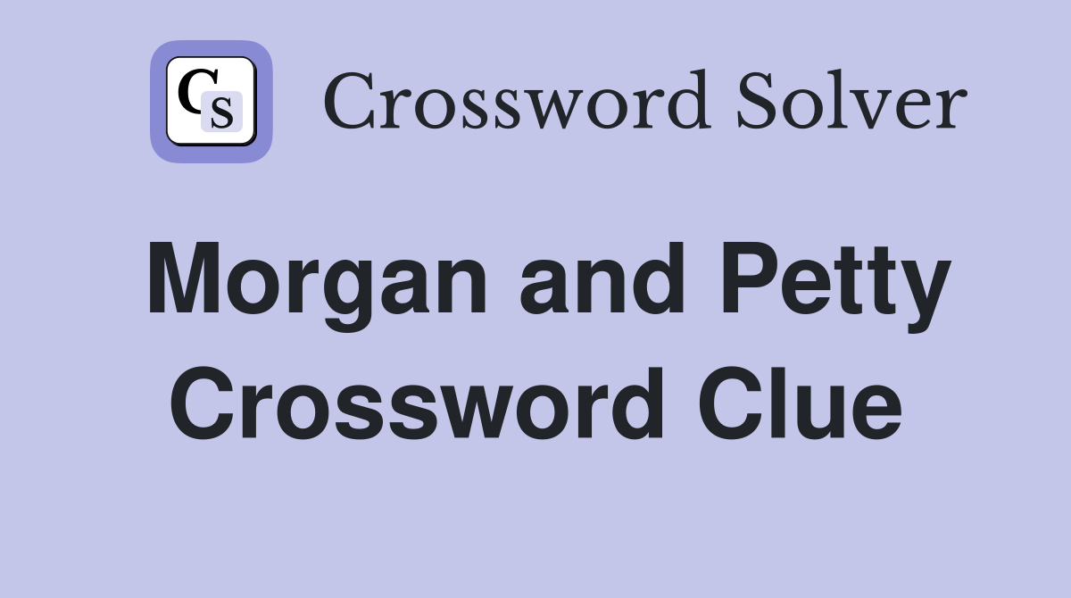 Morgan and Petty Crossword Clue