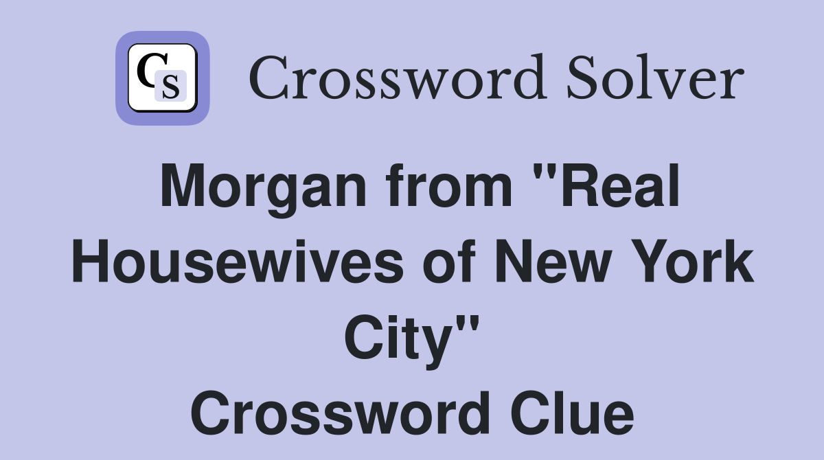 Morgan from "Real Housewives of New York City" Crossword Clue
