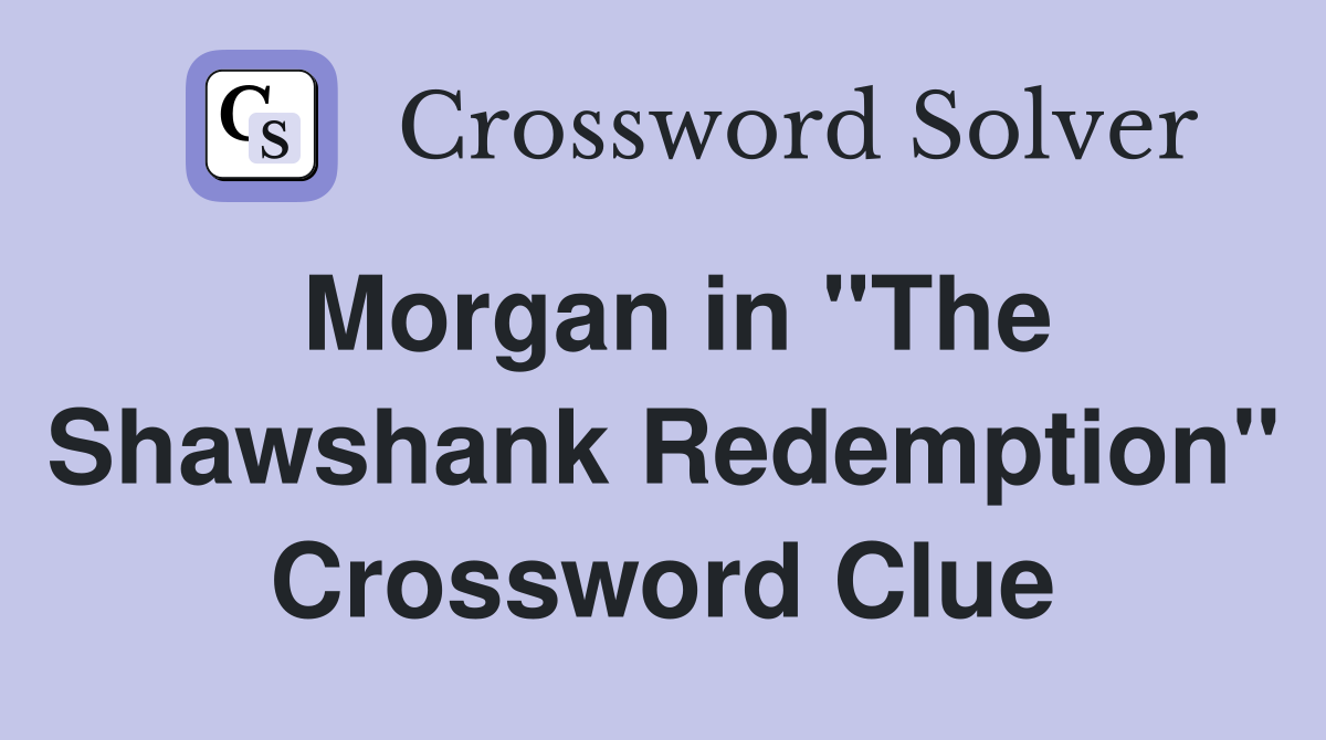 Morgan in "The Shawshank Redemption" Crossword Clue