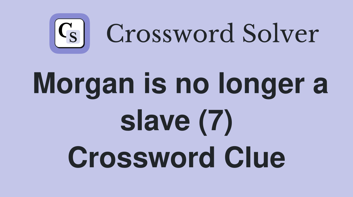 Morgan is no longer a slave (7) Crossword Clue