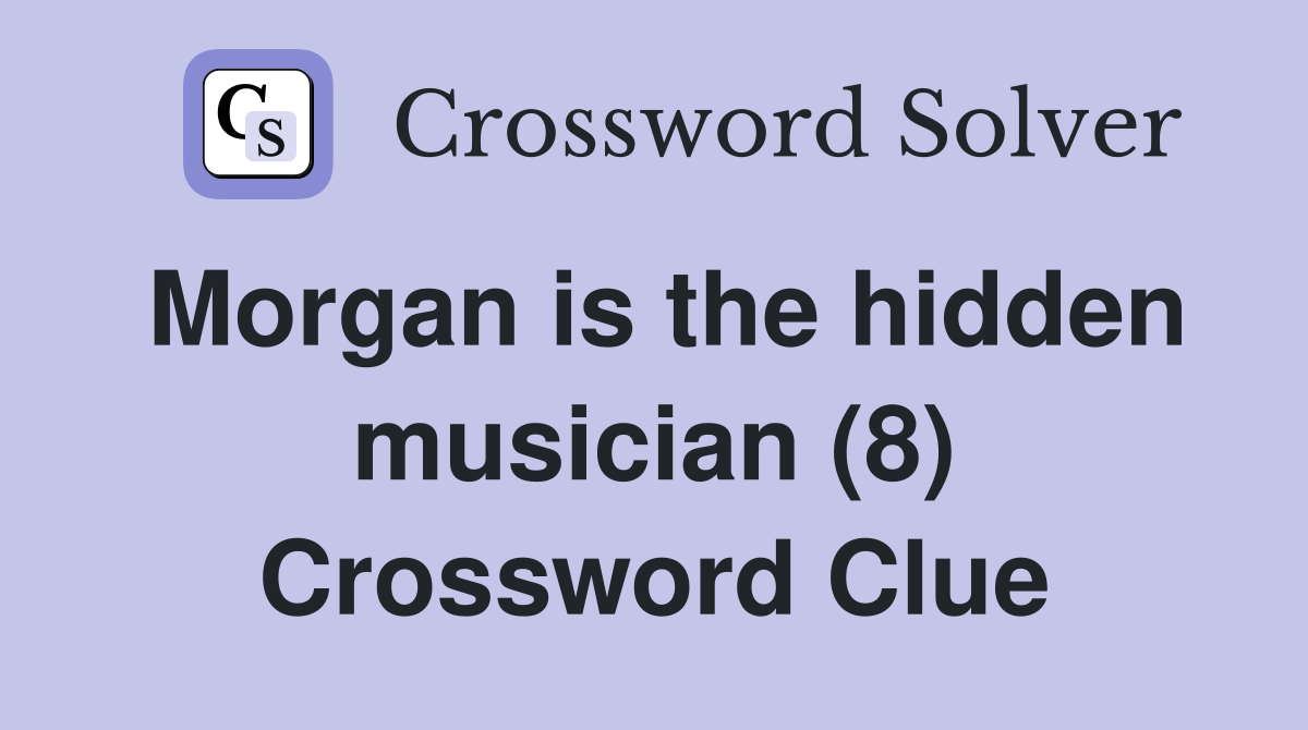 Morgan is the hidden musician (8) Crossword Clue