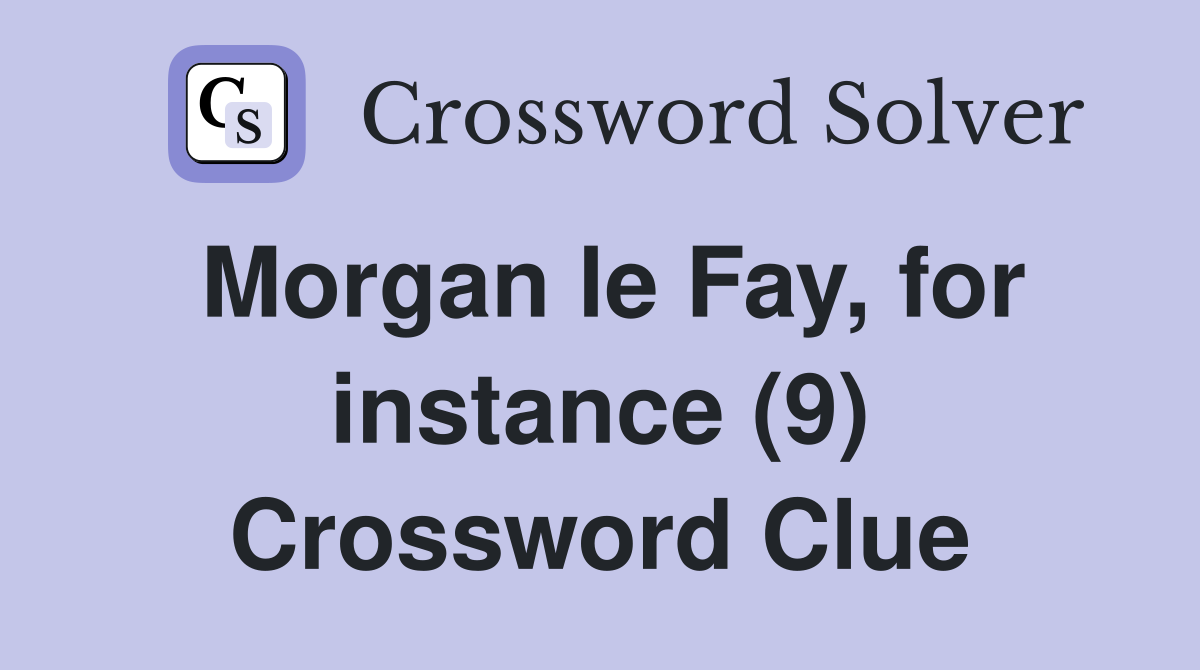 Morgan le Fay, for instance (9) Crossword Clue