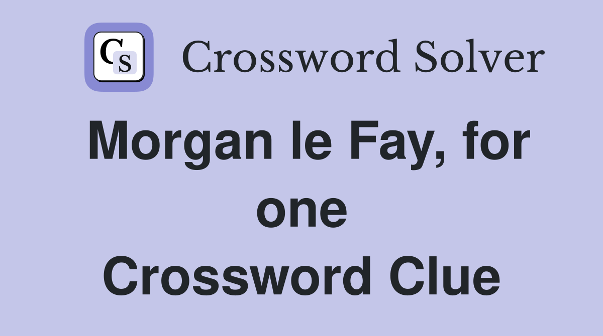 Morgan le Fay, for one Crossword Clue