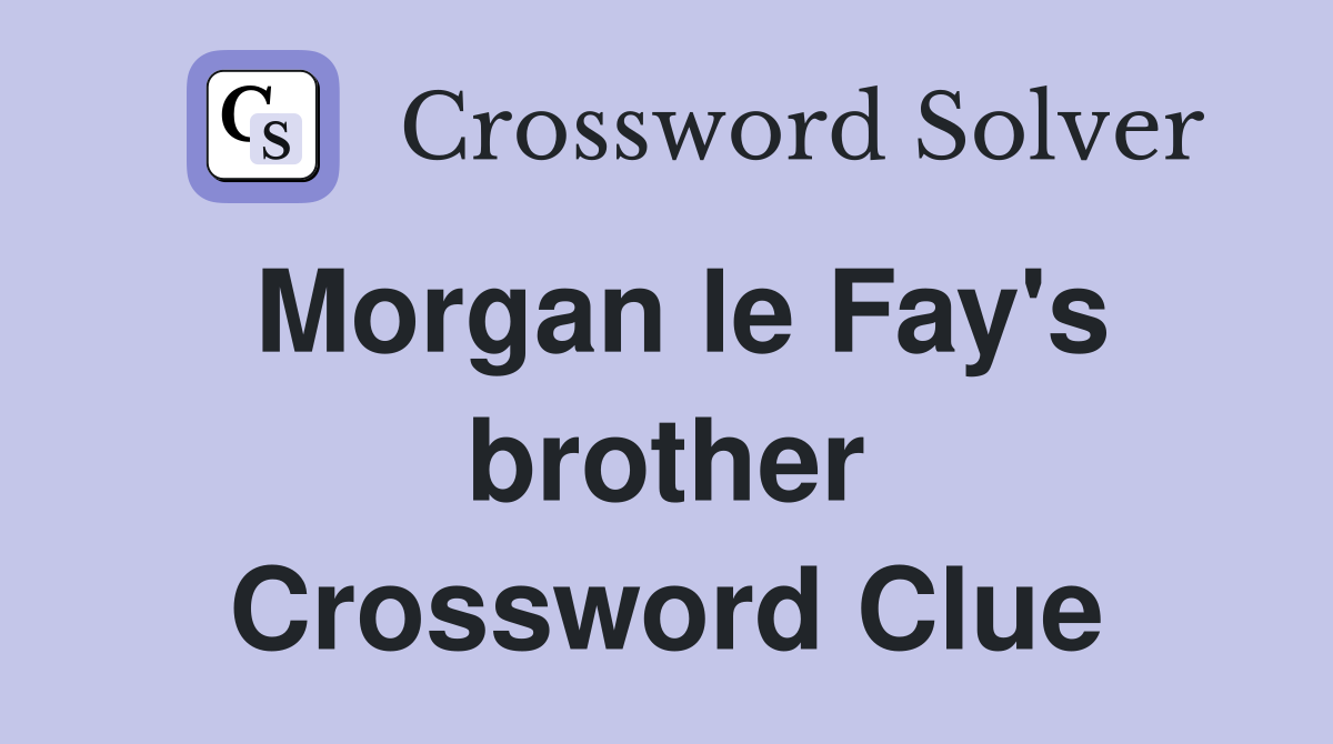 Morgan le Fay's brother Crossword Clue