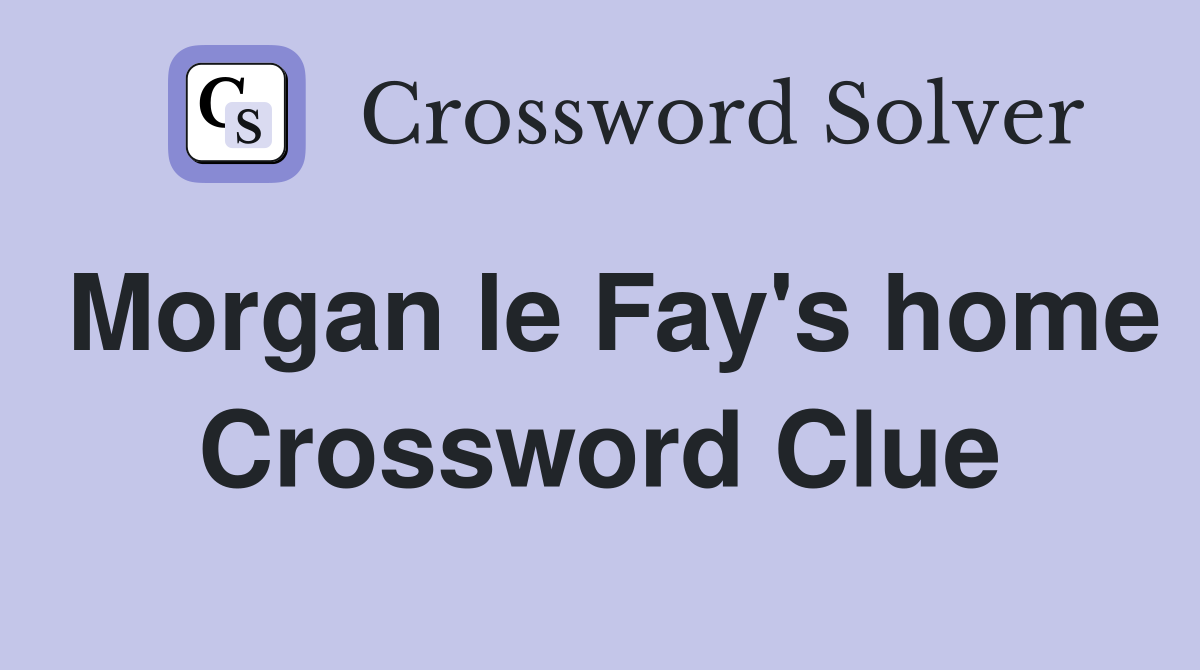Morgan le Fay's home Crossword Clue