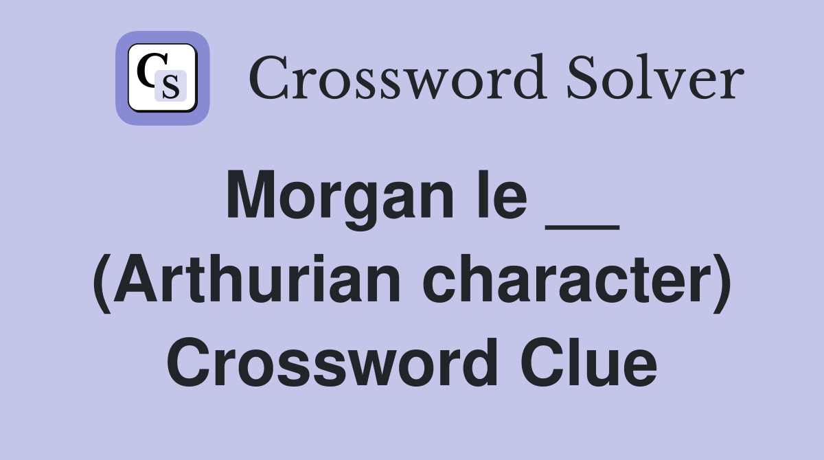 Morgan le __ (Arthurian character) Crossword Clue