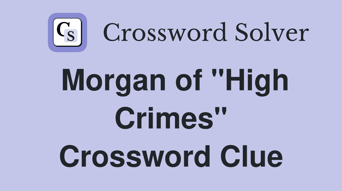 Morgan of "High Crimes" Crossword Clue