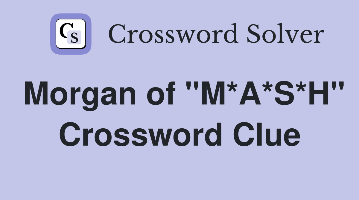 Morgan of "M*A*S*H" Crossword Clue