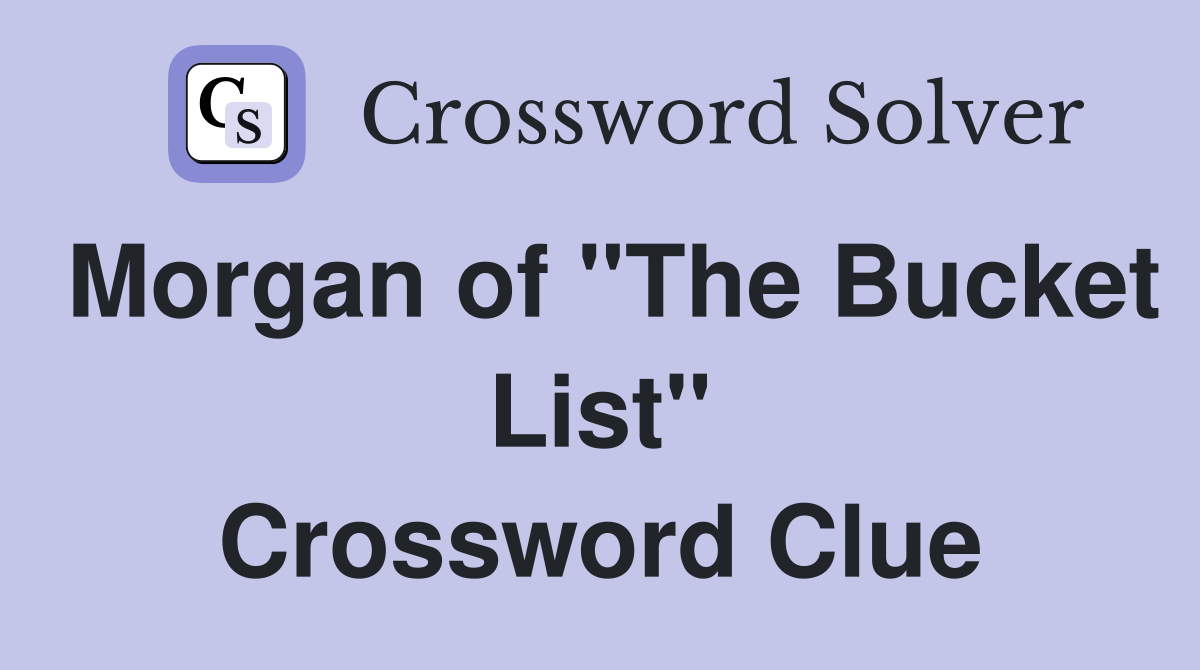 Morgan of "The Bucket List" Crossword Clue