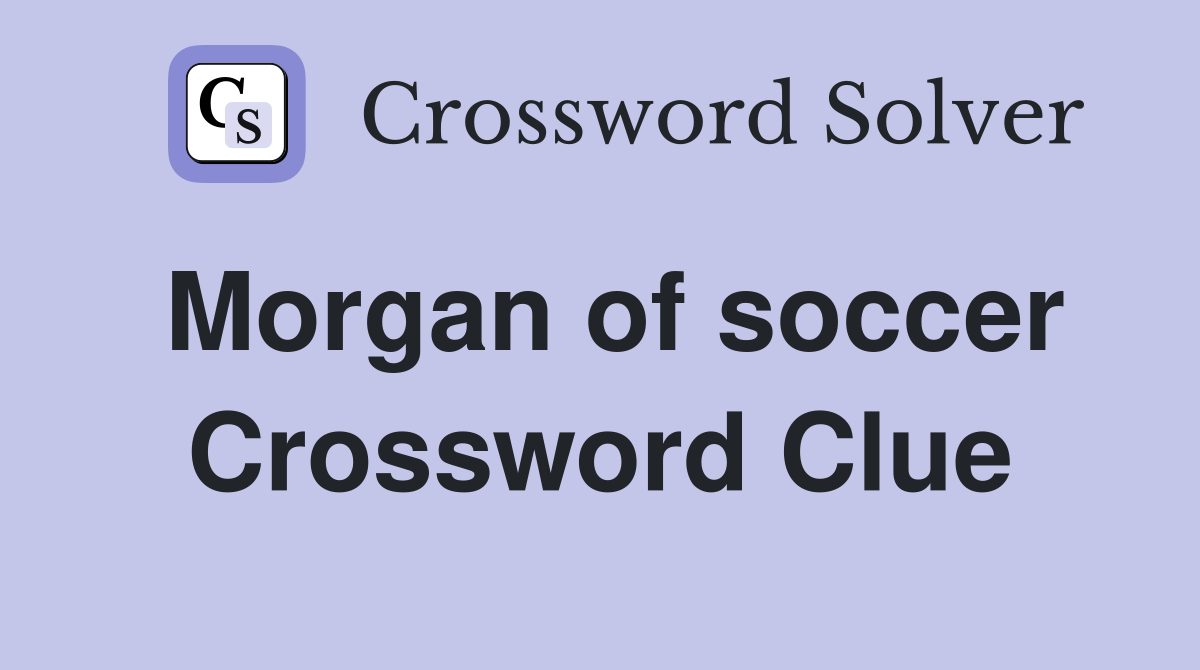 Morgan of soccer Crossword Clue