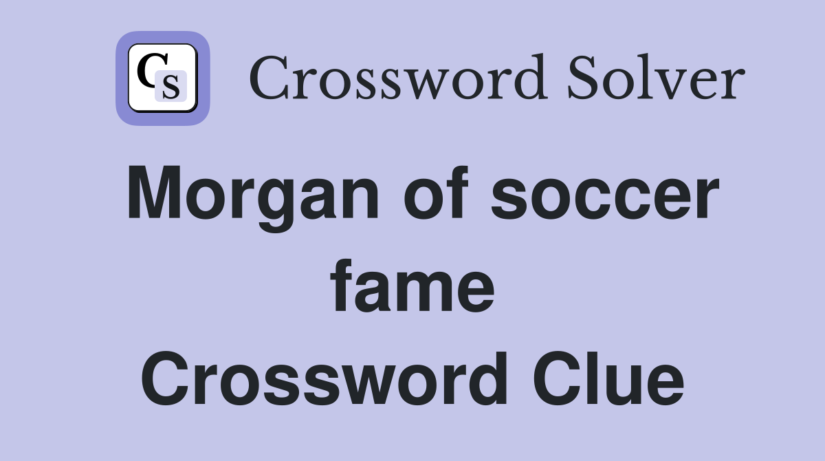 Morgan of soccer fame Crossword Clue