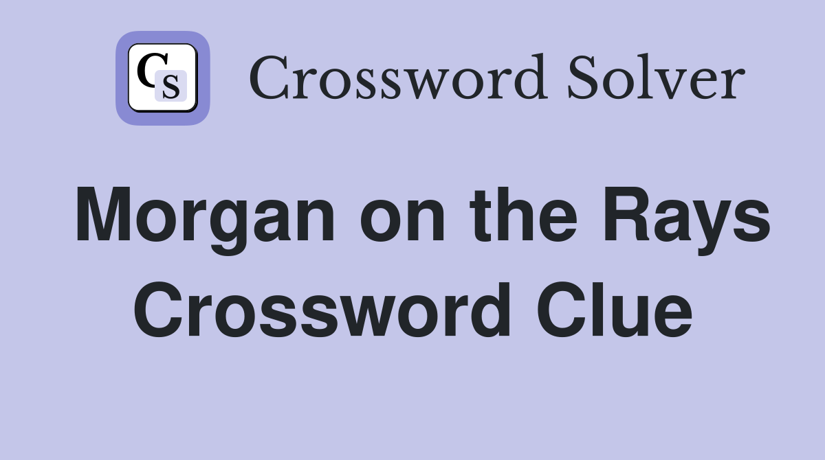 Morgan on the Rays Crossword Clue
