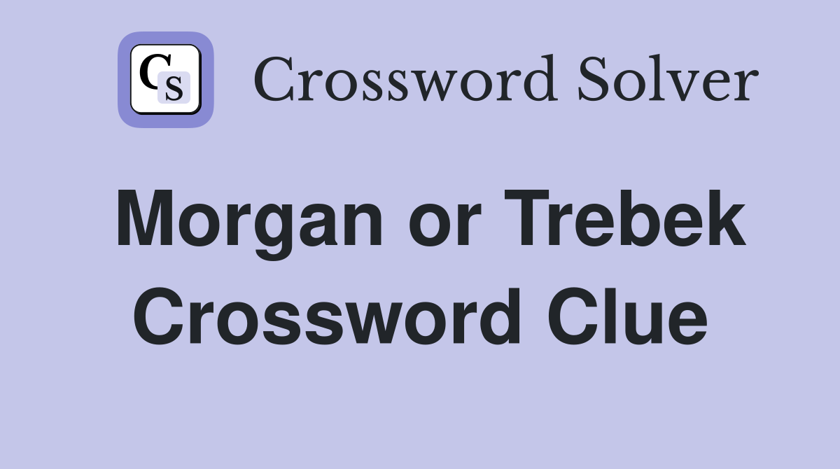 Morgan or Trebek Crossword Clue