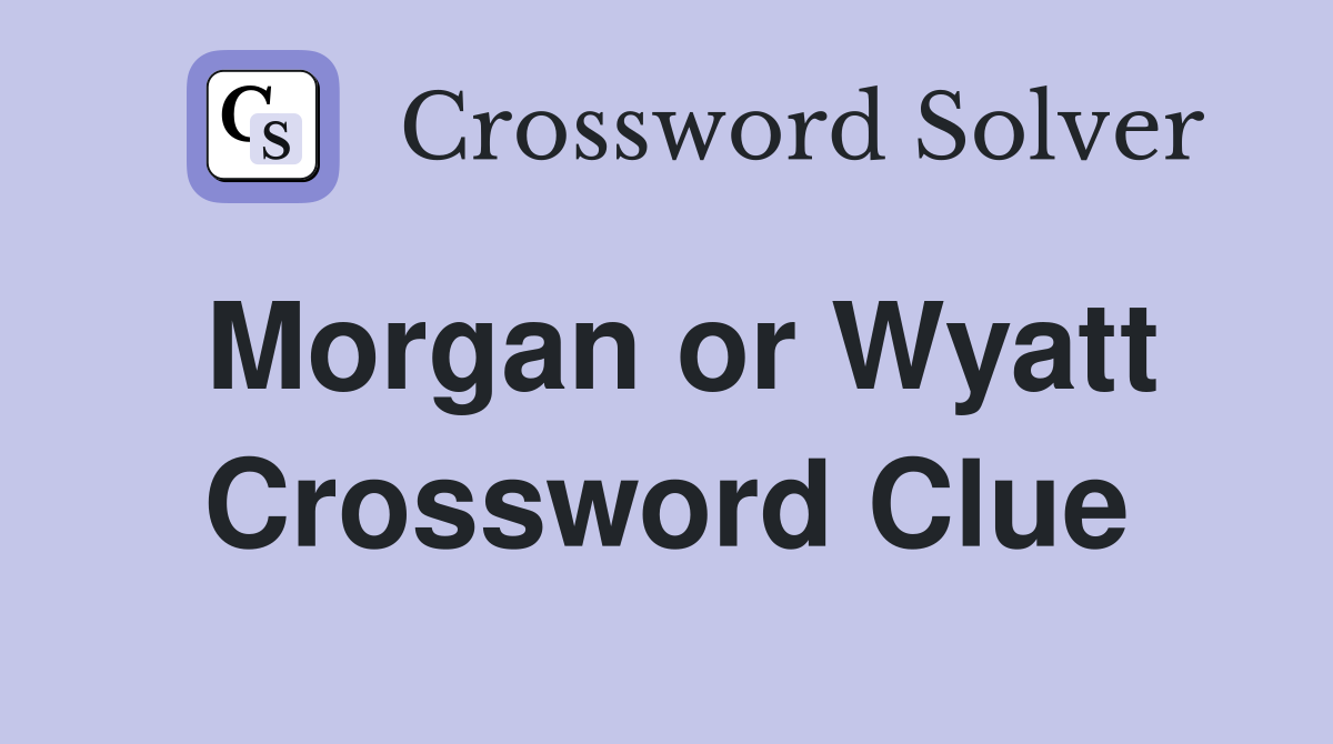 Morgan or Wyatt Crossword Clue
