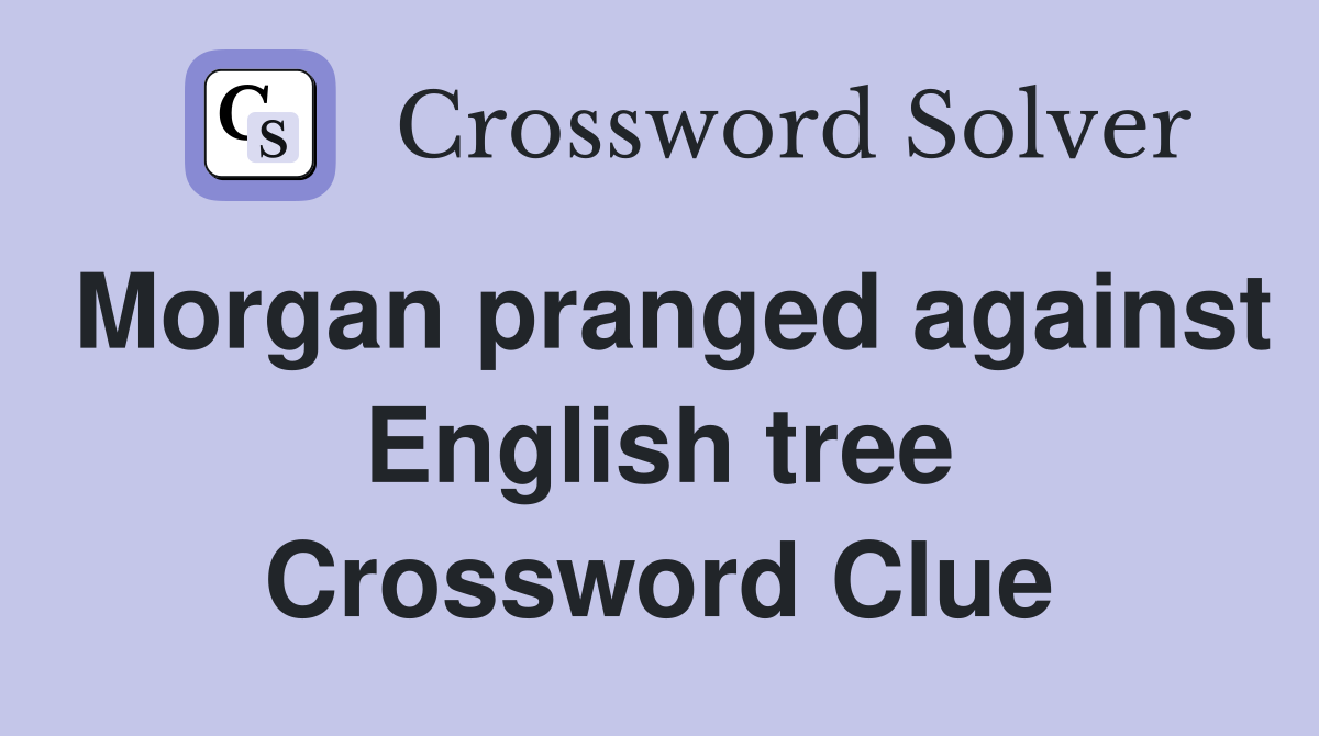 Morgan pranged against English tree Crossword Clue
