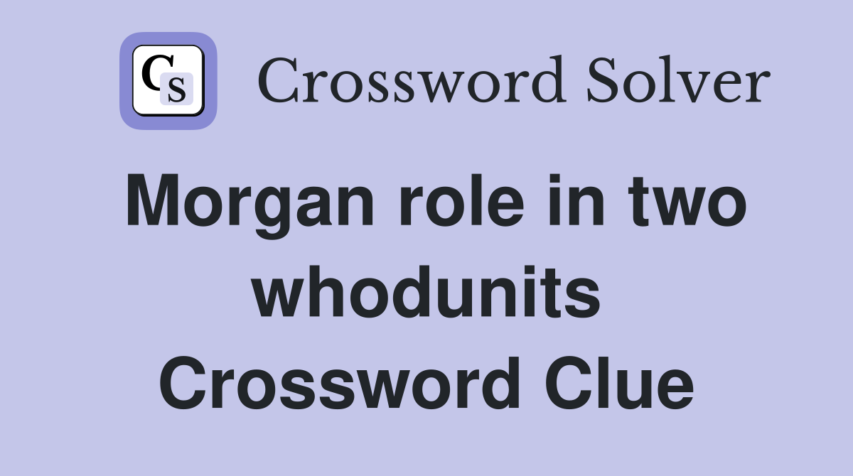 Morgan role in two whodunits Crossword Clue