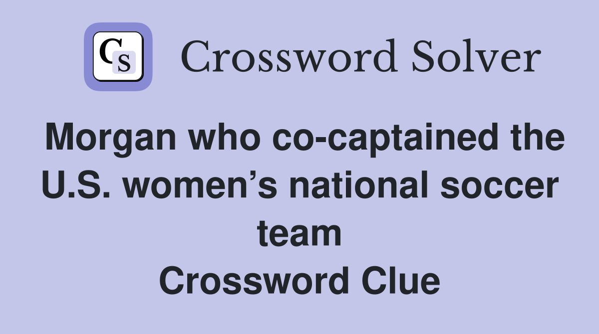 Morgan who co-captained the U.S. women’s national soccer team Crossword Clue