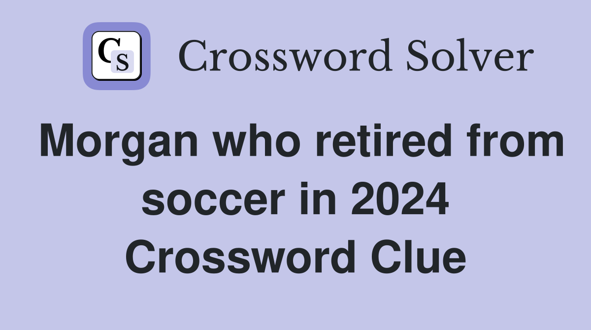 Morgan who retired from soccer in 2024 Crossword Clue
