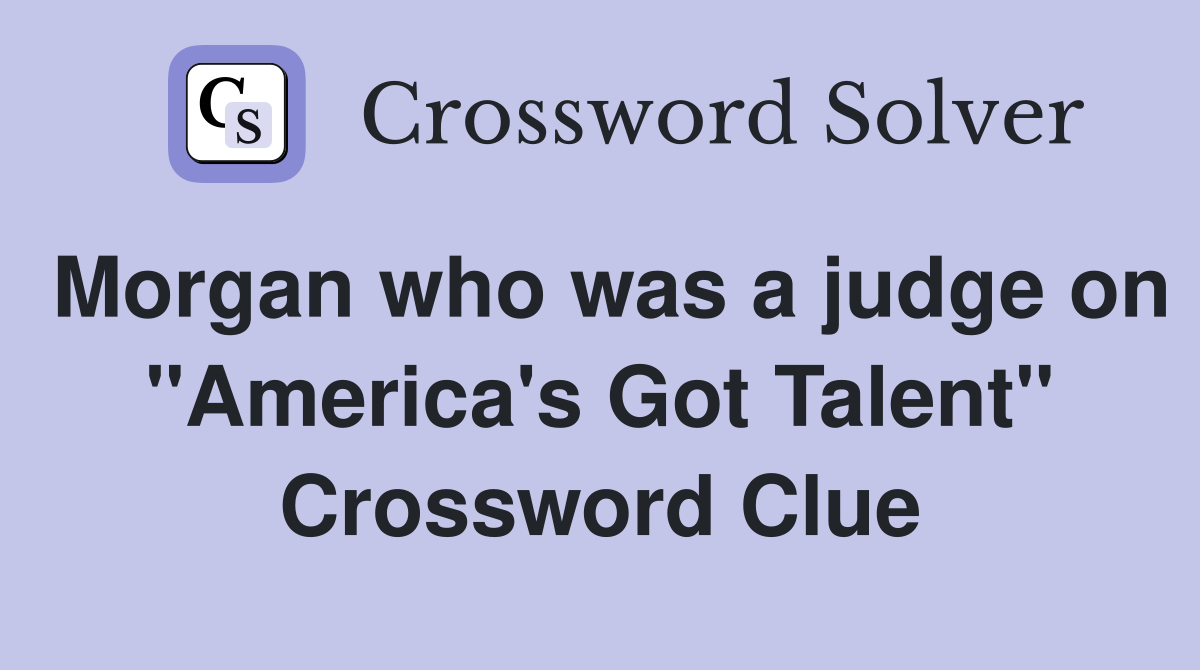 Morgan who was a judge on "America's Got Talent" Crossword Clue