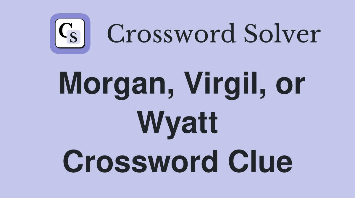 Morgan, Virgil, or Wyatt Crossword Clue