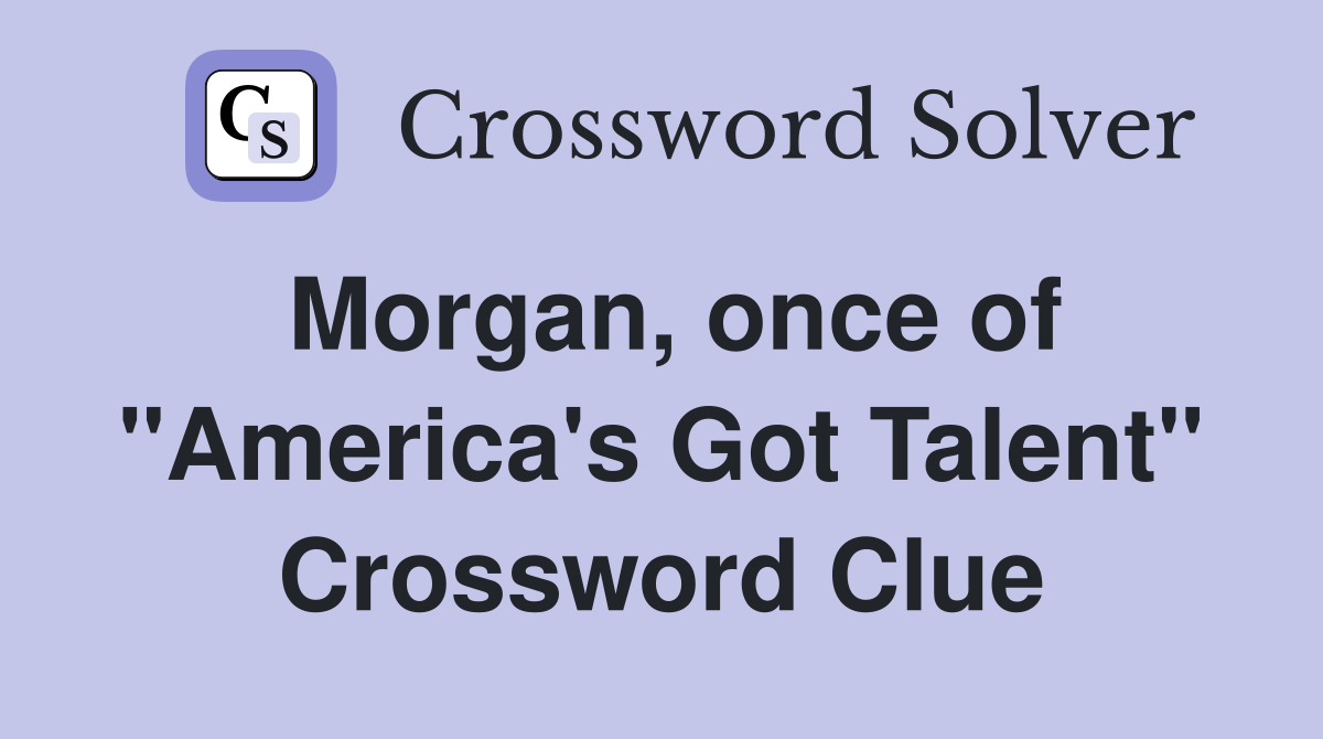 Morgan, once of "America's Got Talent" Crossword Clue