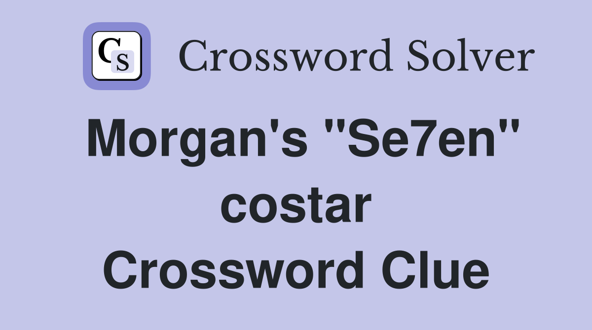 Morgan's "Se7en" costar Crossword Clue