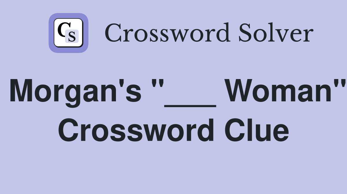 Morgan's "___ Woman" Crossword Clue