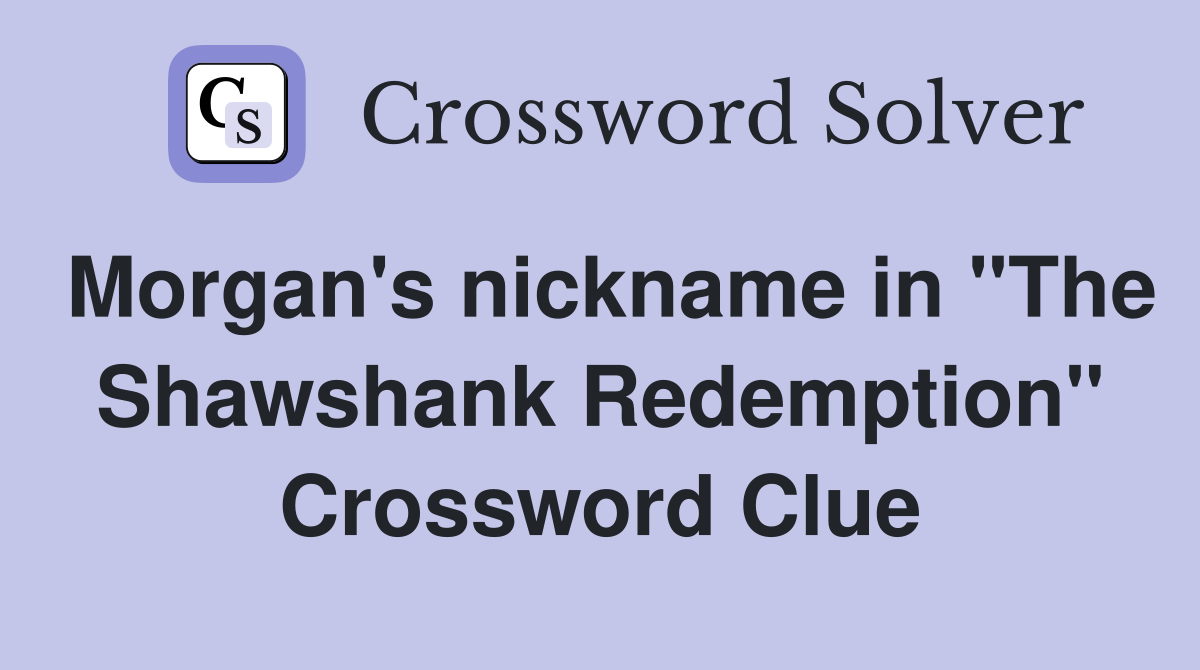 Morgan's nickname in "The Shawshank Redemption" Crossword Clue