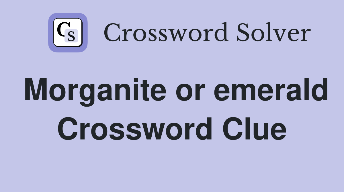 Morganite or emerald Crossword Clue