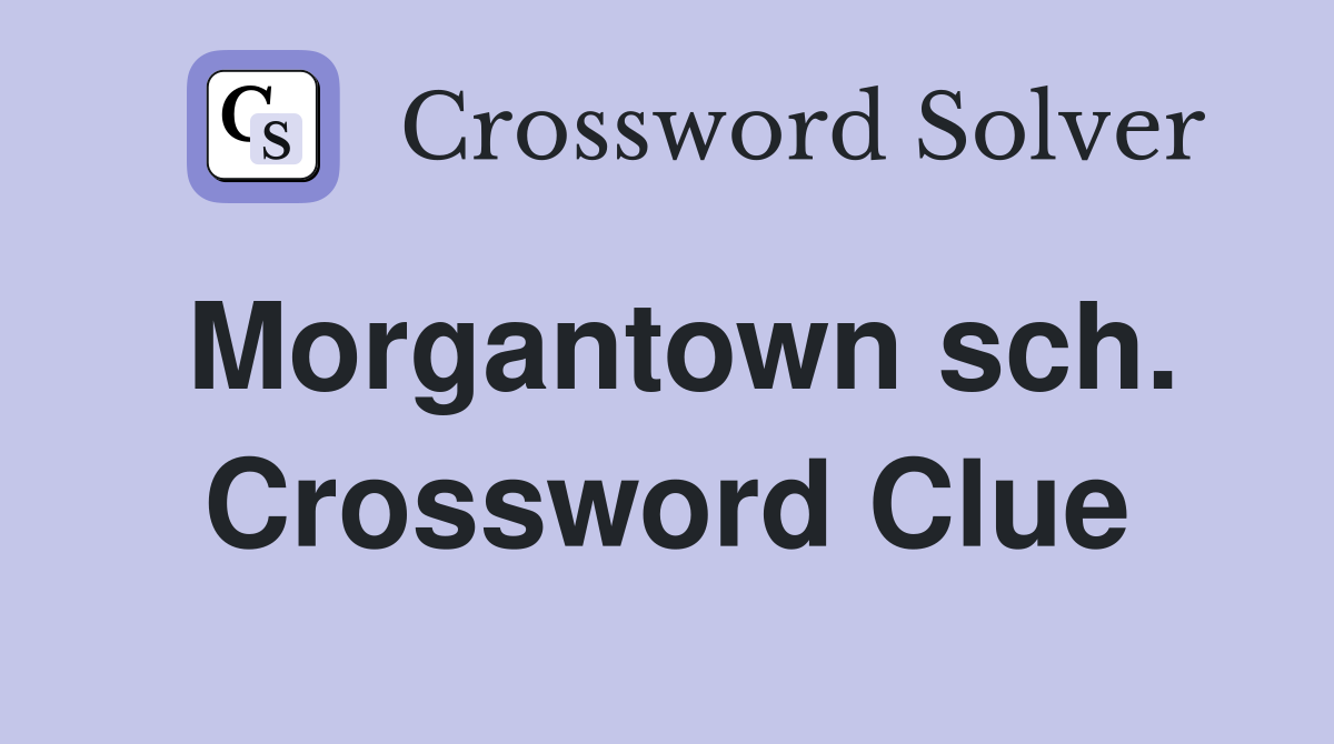 Morgantown sch. Crossword Clue