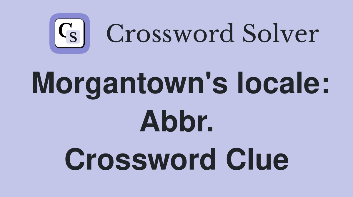 Morgantown's locale: Abbr. Crossword Clue